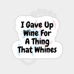 I Gave Up Wine For A Thing That Whines Sticker